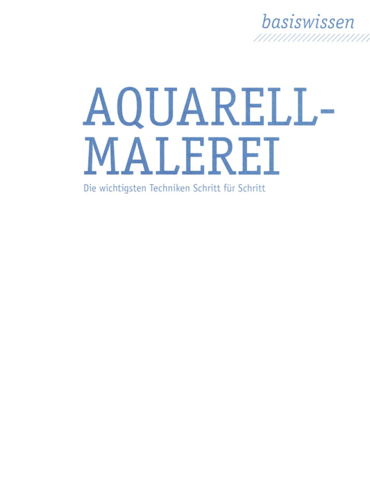 Basiswissen Aquarellmalerei - Die wichtigsten Techniken Schritt für Schritt